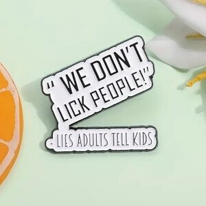 3/$25 “We Don’t Lick People! -Lies Adults Tell Kids” Unisex Pin